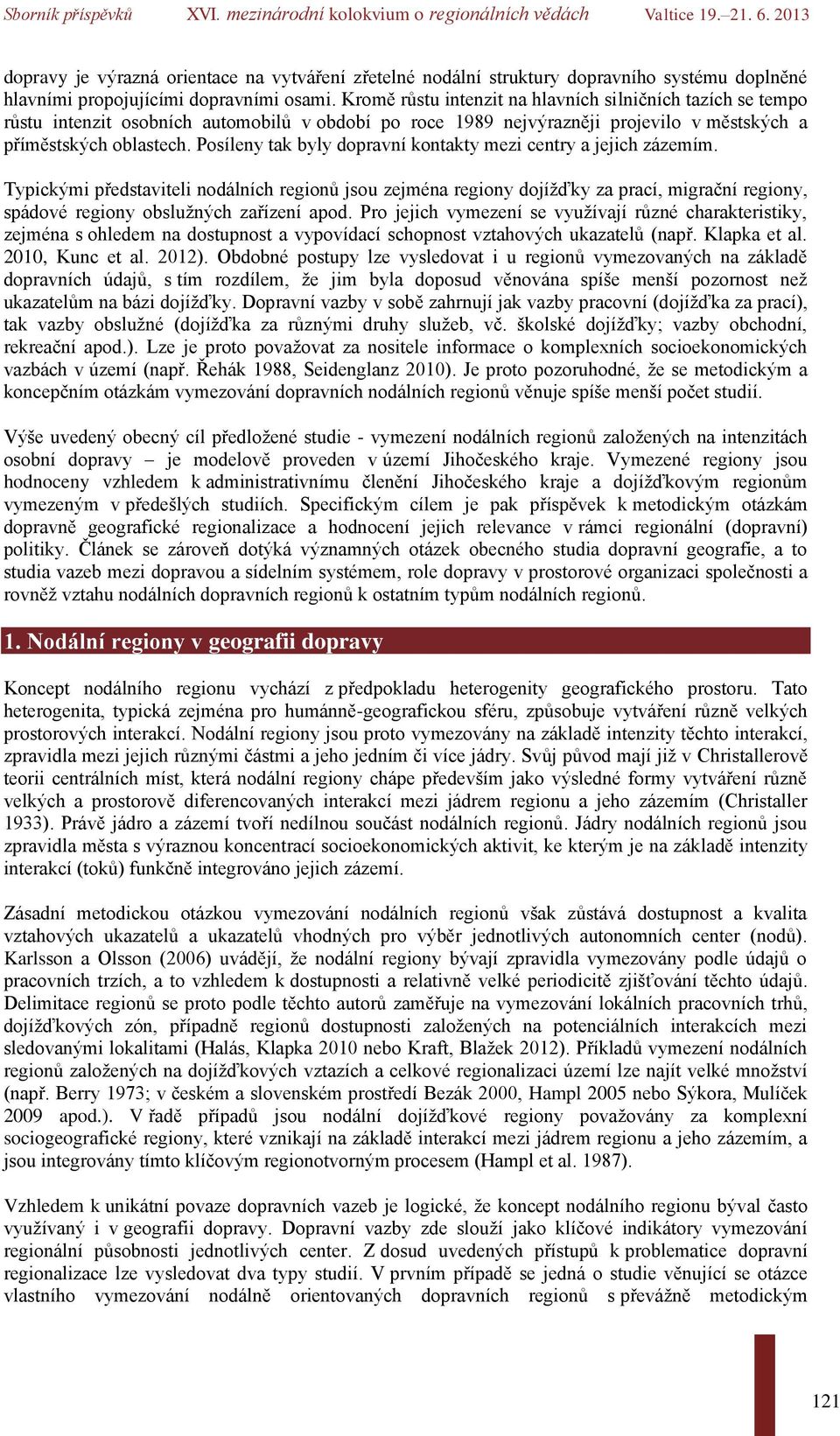Posíleny tak byly dopravní kontakty mezi centry a jejich zázemím.