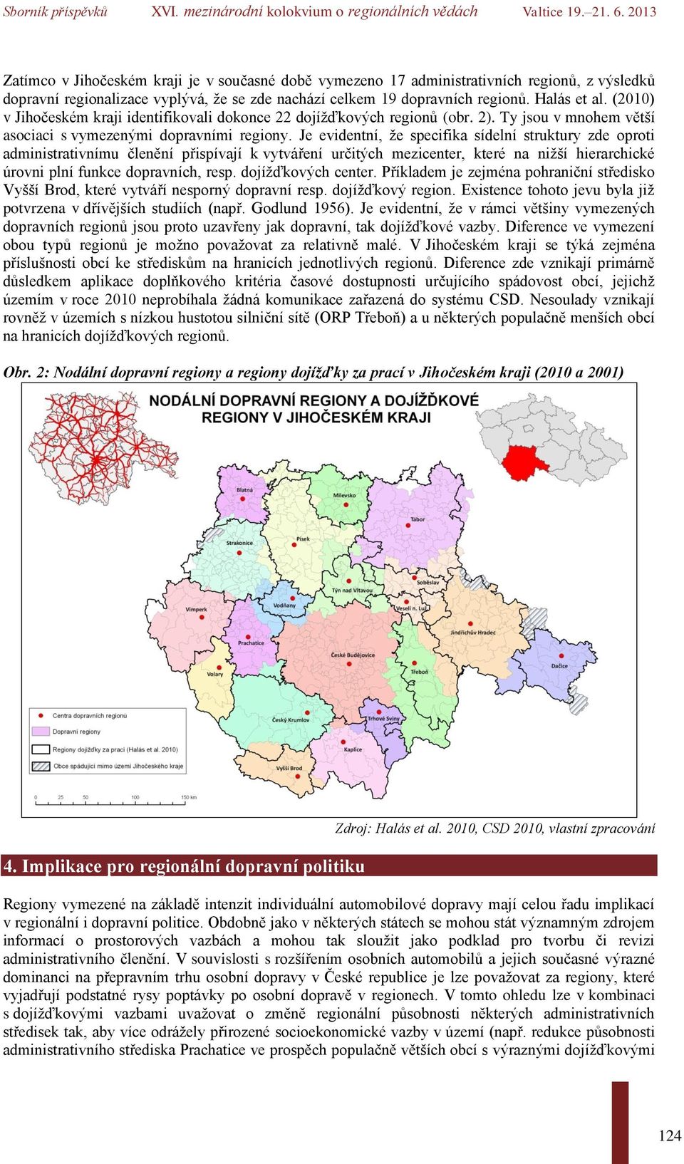 Je evidentní, že specifika sídelní struktury zde oproti administrativnímu členění přispívají k vytváření určitých mezicenter, které na nižší hierarchické úrovni plní funkce dopravních, resp.