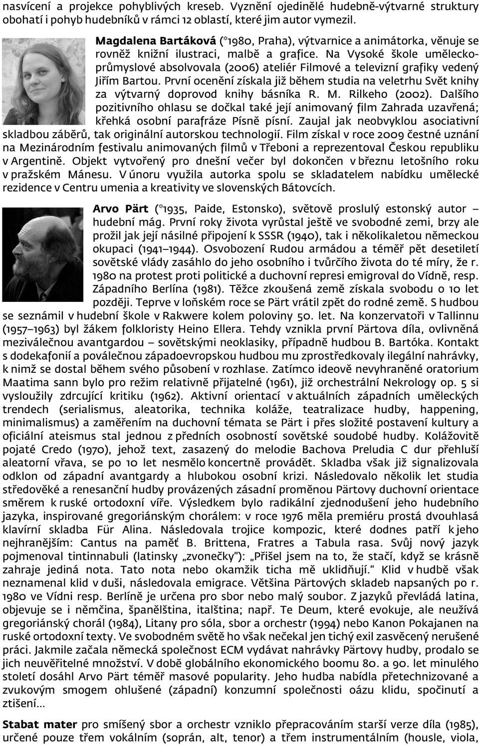 Na Vysoké škole uměleckoprůmyslové absolvovala (2006) ateliér Filmové a televizní grafiky vedený Jiřím Bartou.