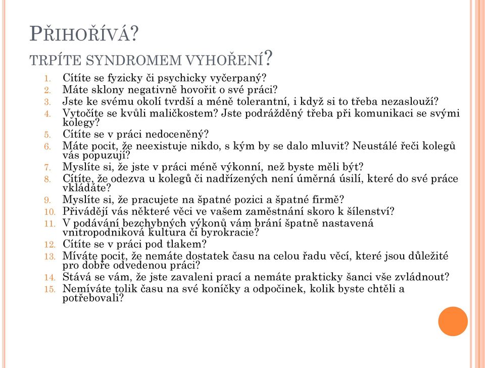 Máte pocit, že neexistuje nikdo, s kým by se dalo mluvit? Neustálé řeči kolegů vás popuzují? 7. Myslíte si, že jste v práci méně výkonní, než byste měli být? 8.