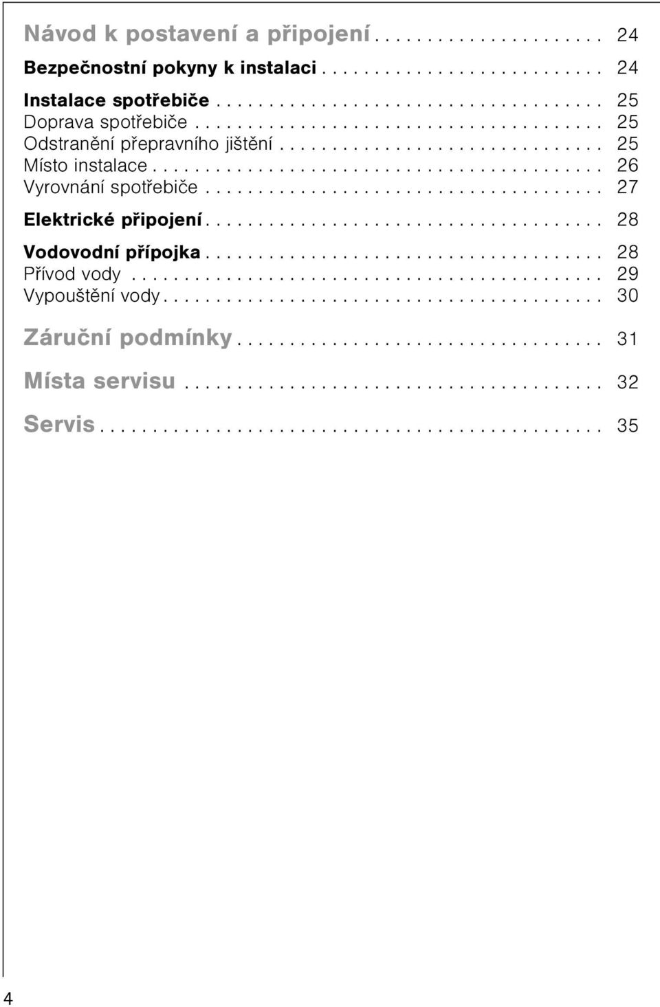 ..................................... 27 Elektrické pøipojení...................................... 28 Vodovodní pøípojka...................................... 28 Pøívod vody............................................. 29 Vypouštìní vody.