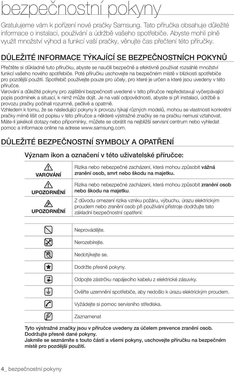Důležité informace týkající se bezpečnostních pokynů Přečtěte si důkladně tuto příručku, abyste se naučili bezpečně a efektivně používat rozsáhlé množství funkcí vašeho nového spotřebiče.