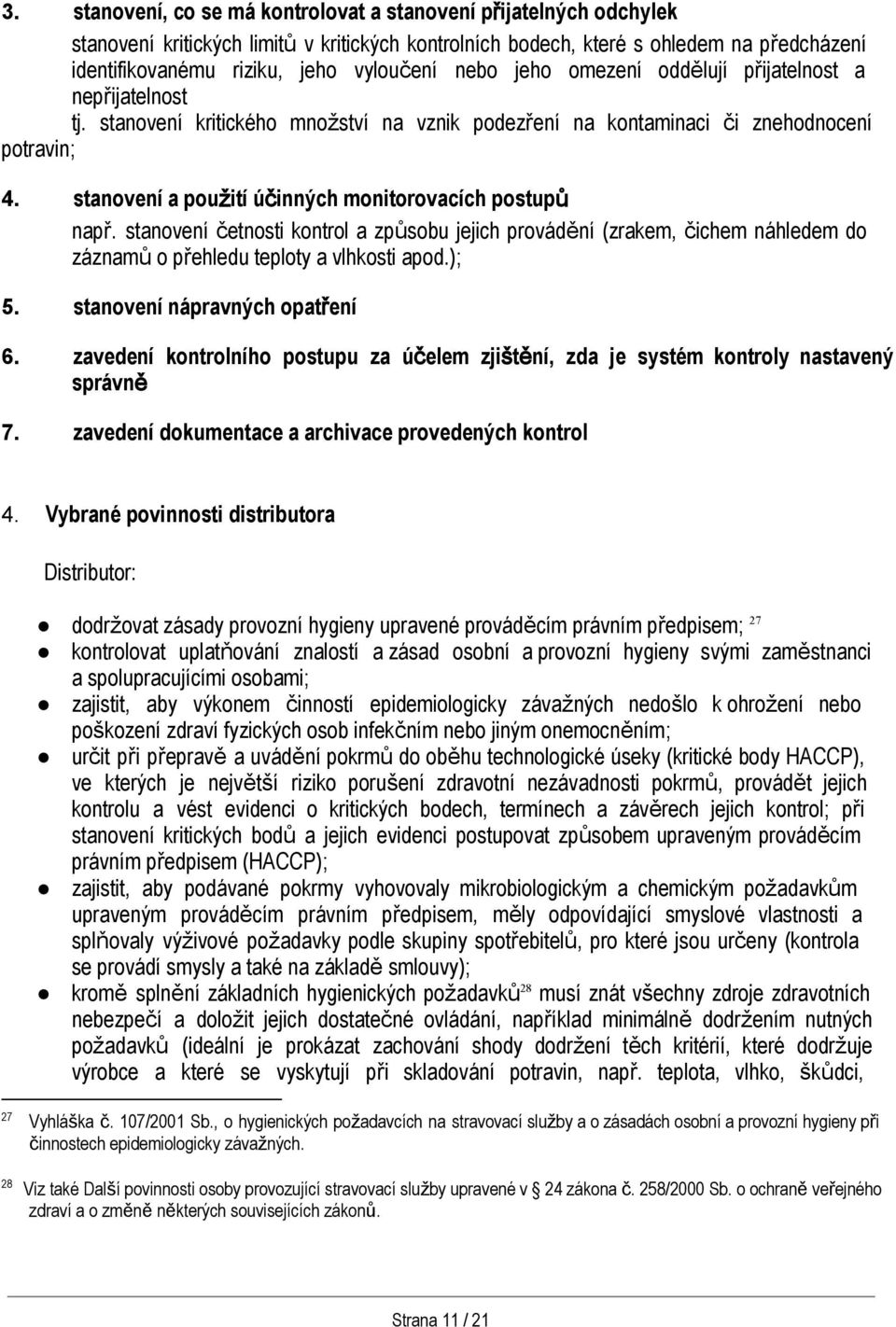 stanovení a použití účinných monitorovacích postupů např. stanovení četnosti kontrol a způsobu jejich provádění (zrakem, čichem náhledem do záznamů o přehledu teploty a vlhkosti apod.); 5.
