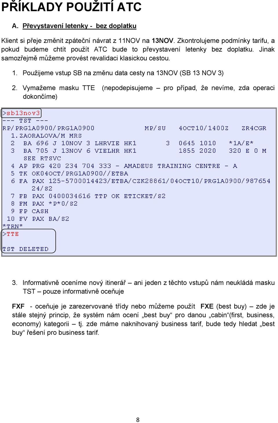 Použijeme vstup SB na změnu data cesty na 13NOV (SB 13 NOV 3) 2. Vymažeme masku TTE (nepodepisujeme pro případ, že nevíme, zda operaci dokončíme) 3.