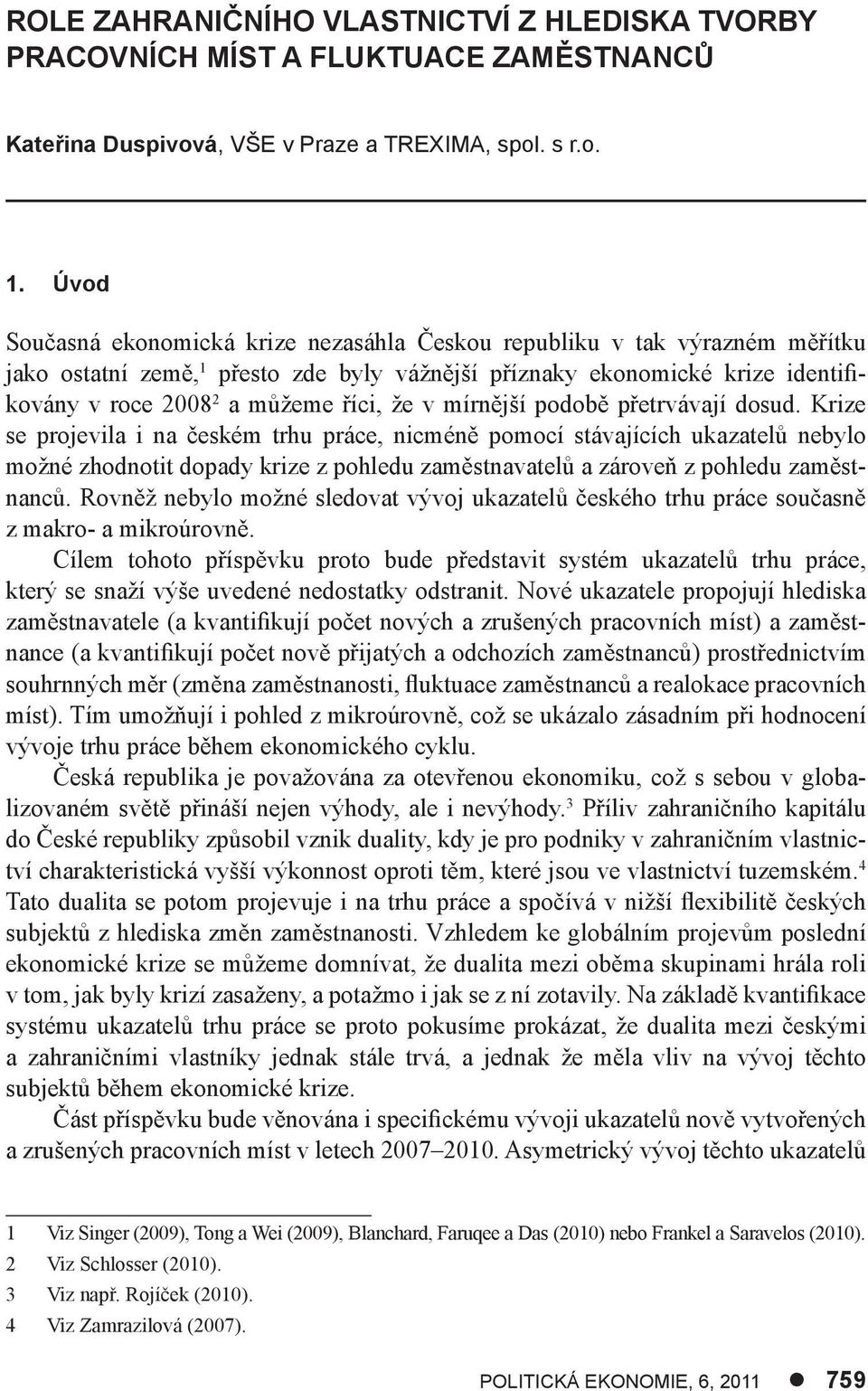 v mírnější podobě přetrvávají dosud.