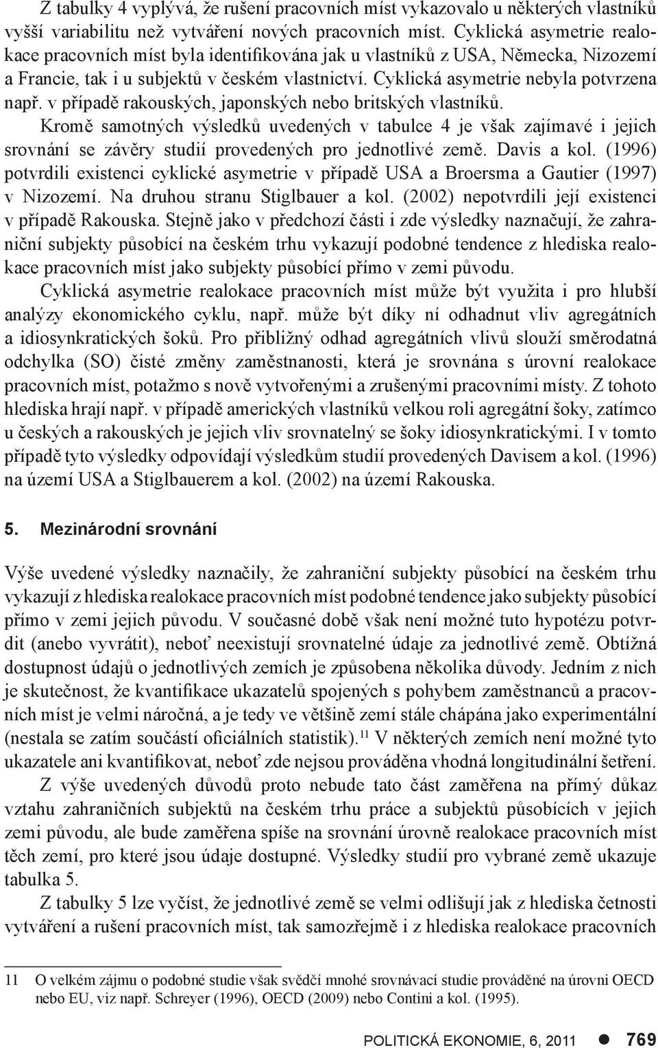 v případě rakouských, japonských nebo britských vlastníků. Kromě samotných výsledků uvedených v tabulce 4 je však zajímavé i jejich srovnání se závěry studií provedených pro jednotlivé země.