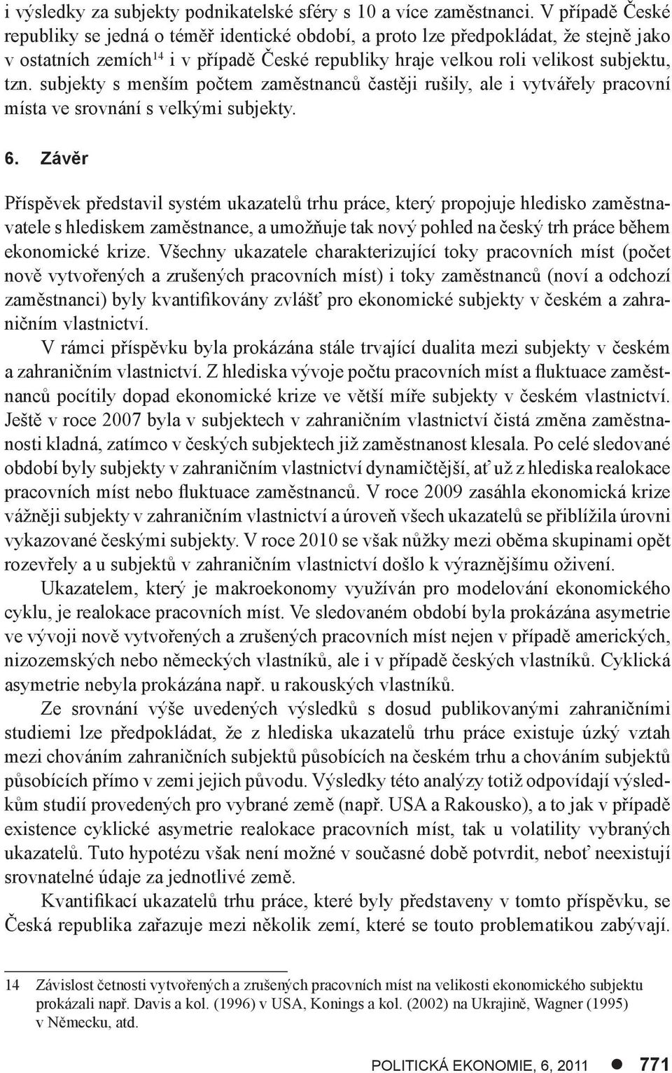 subjekty s menším počtem zaměstnanců častěji rušily, ale i vytvářely pracovní místa ve srovnání s velkými subjekty. 6.