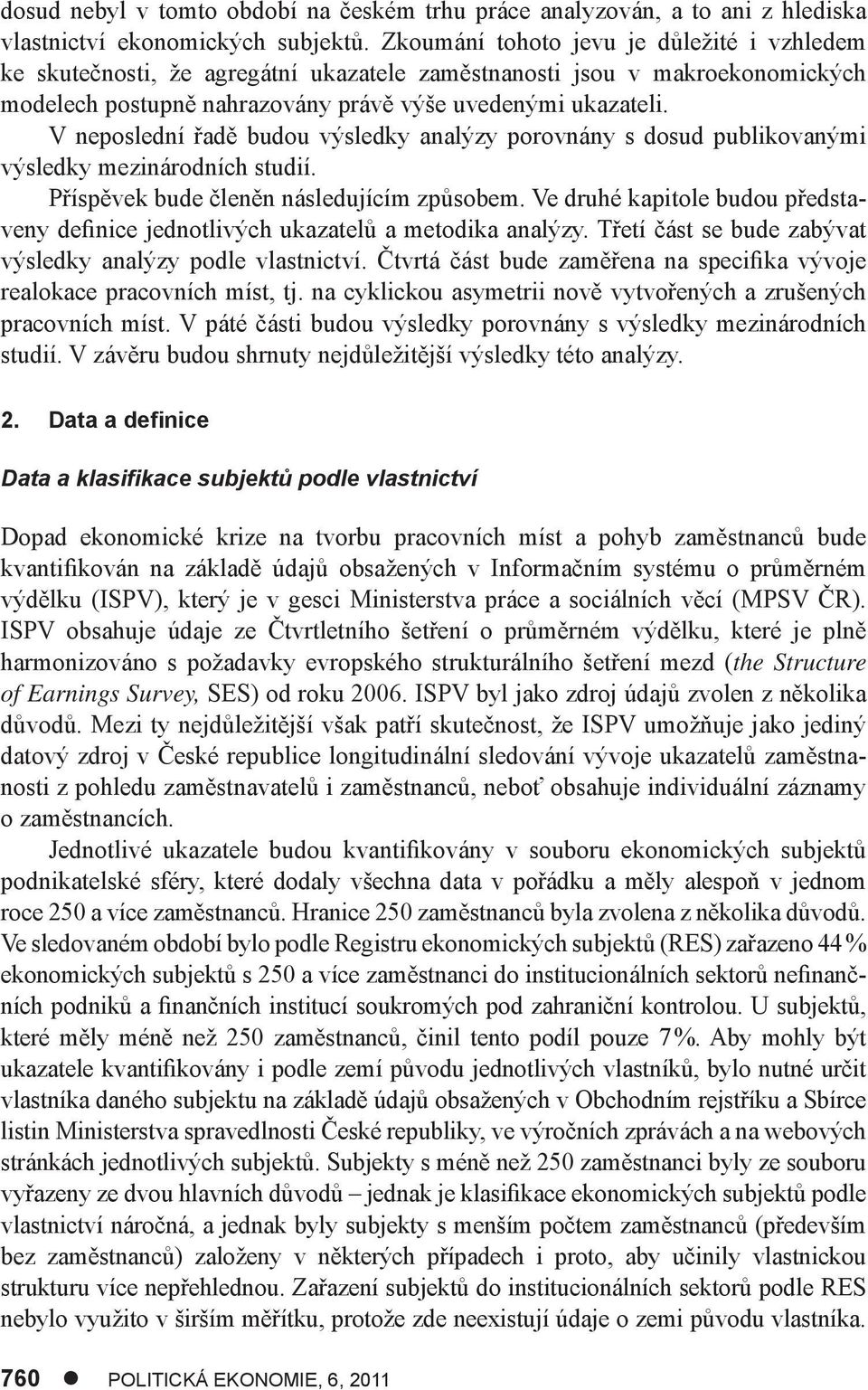 V neposlední řadě budou výsledky analýzy porovnány s dosud publikovanými výsledky mezinárodních studií. Příspěvek bude členěn následujícím způsobem.