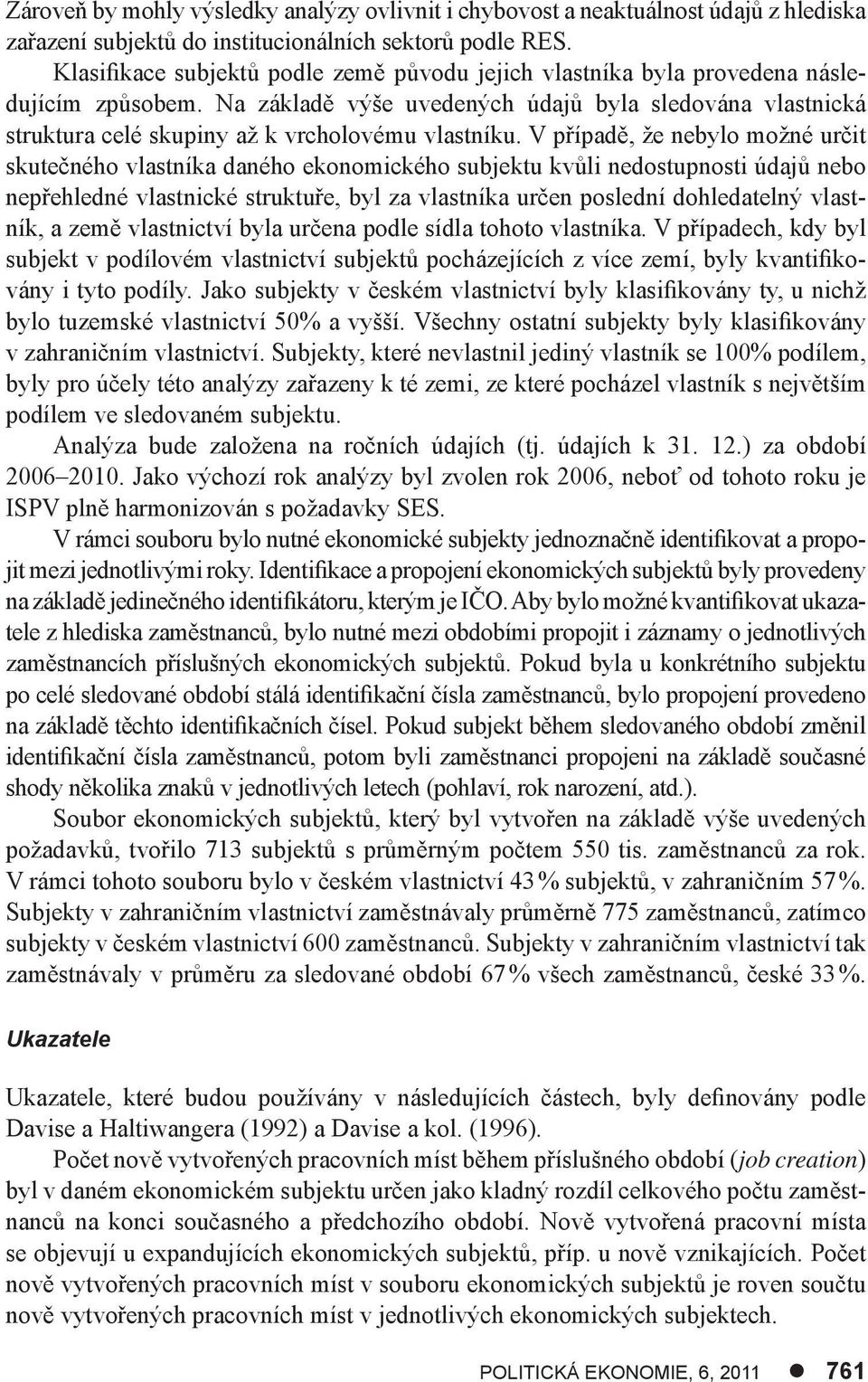 Na základě výše uvedených údajů byla sledována vlastnická struktura celé skupiny až k vrcholovému vlastníku.