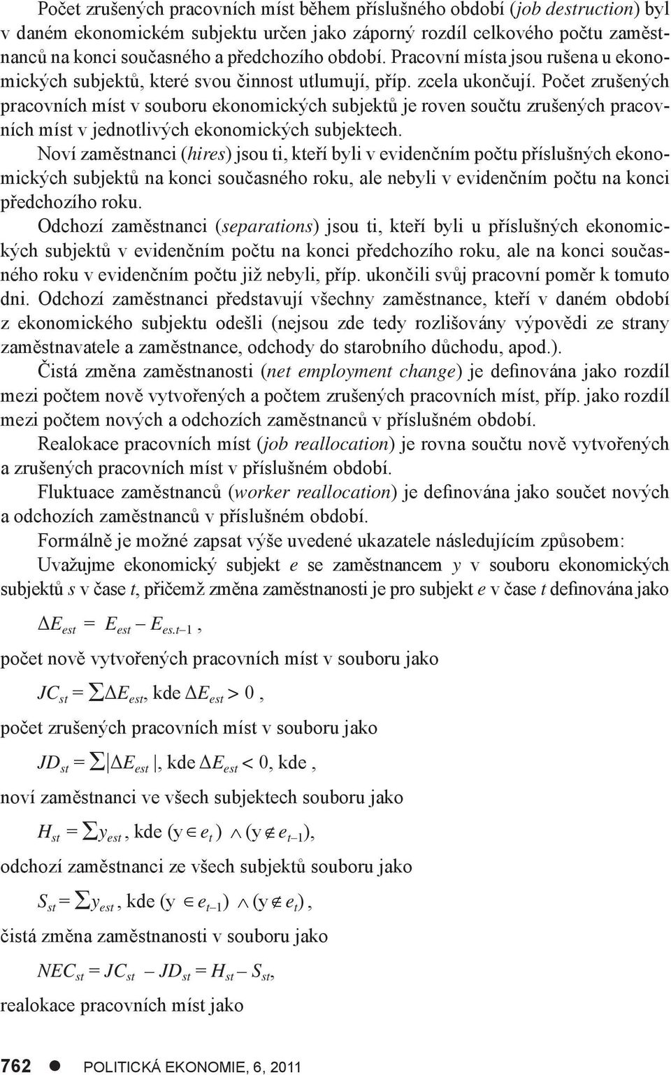 Počet zrušených pracovních míst v souboru ekonomických subjektů je roven součtu zrušených pracovních míst v jednotlivých ekonomických subjektech.