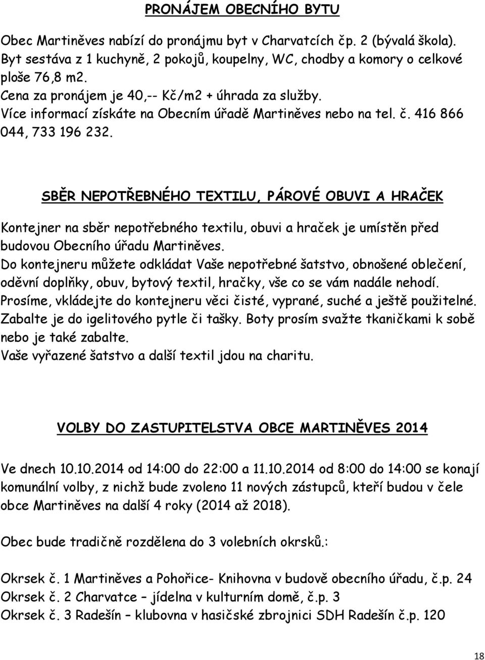 SBĚR NEPOTŘEBNÉHO TEXTILU, PÁROVÉ OBUVI A HRAČEK Kontejner na sběr nepotřebného textilu, obuvi a hraček je umístěn před budovou Obecního úřadu Martiněves.
