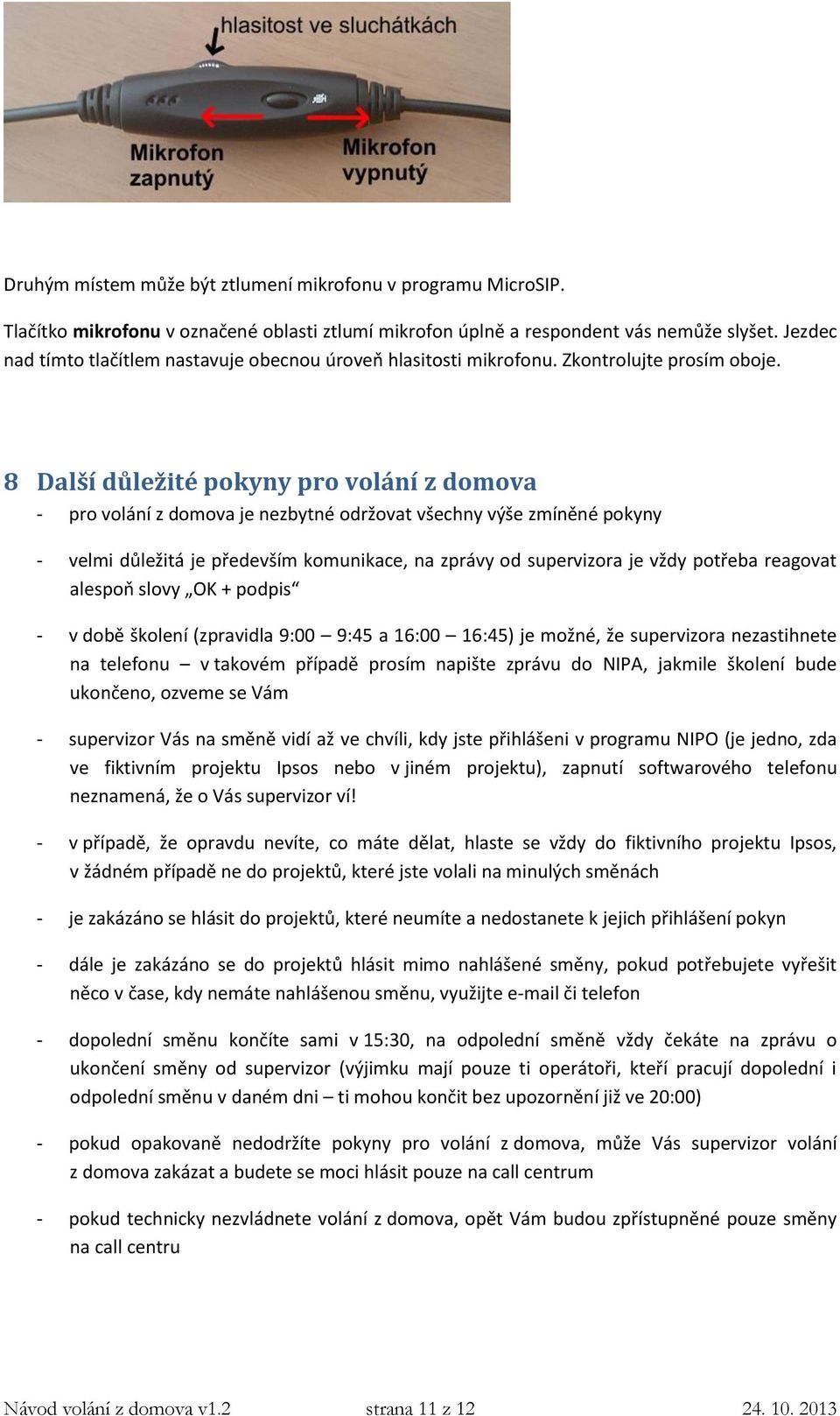 8 Další důležité pokyny pro volání z domova - pro volání z domova je nezbytné održovat všechny výše zmíněné pokyny - velmi důležitá je především komunikace, na zprávy od supervizora je vždy potřeba