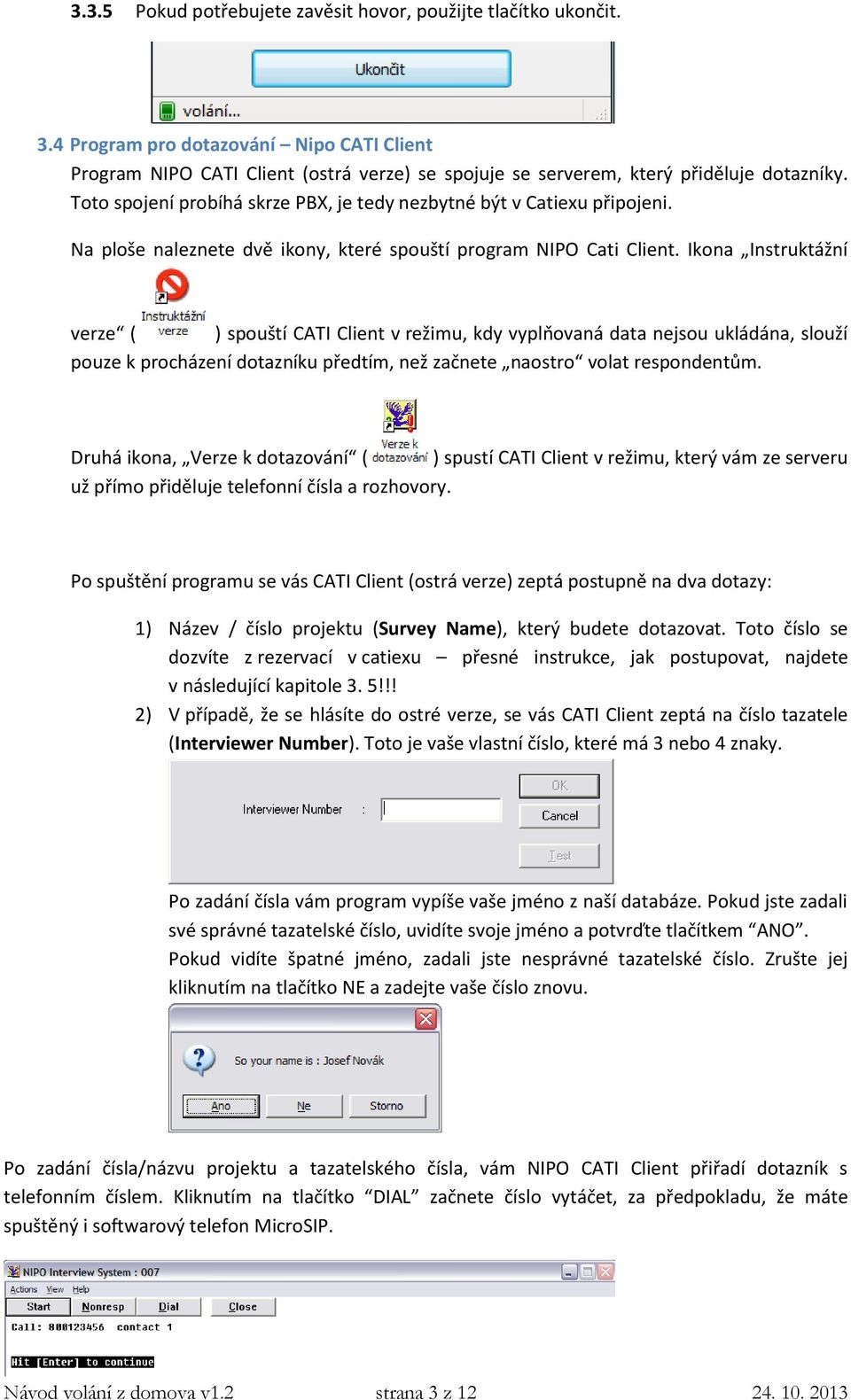 Ikona Instruktážní verze ( ) spouští CATI Client v režimu, kdy vyplňovaná data nejsou ukládána, slouží pouze k procházení dotazníku předtím, než začnete naostro volat respondentům.