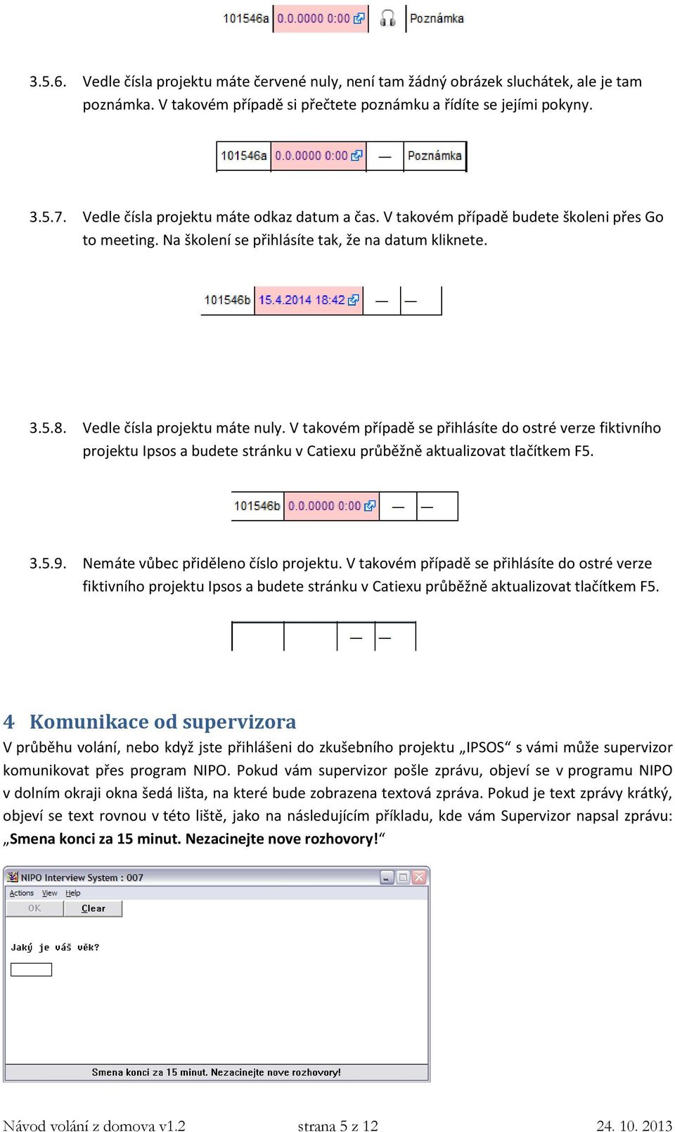 V takovém případě se přihlásíte do ostré verze fiktivního projektu Ipsos a budete stránku v Catiexu průběžně aktualizovat tlačítkem F5. 3.5.9. Nemáte vůbec přiděleno číslo projektu.