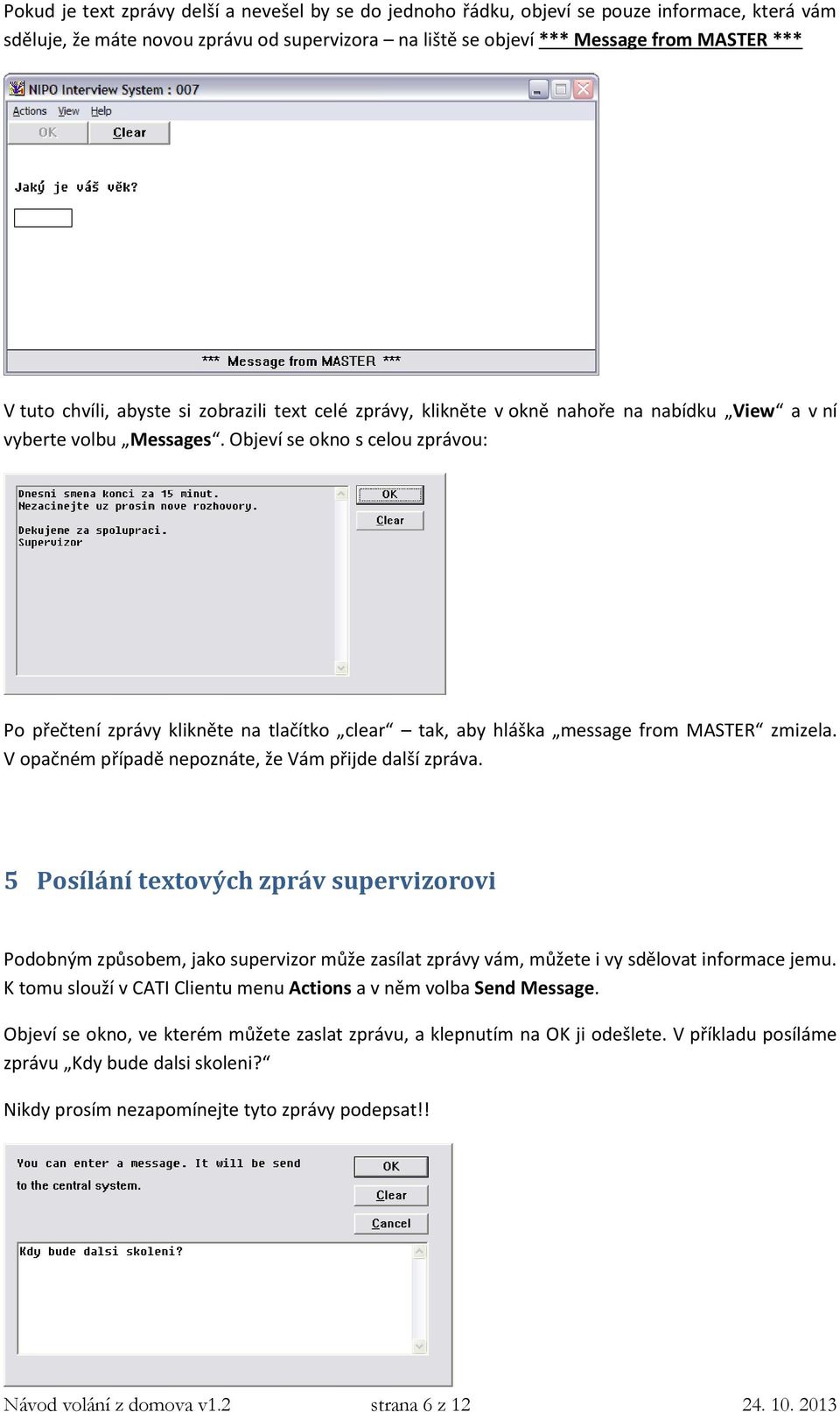 Objeví se okno s celou zprávou: Po přečtení zprávy klikněte na tlačítko clear tak, aby hláška message from MASTER zmizela. V opačném případě nepoznáte, že Vám přijde další zpráva.