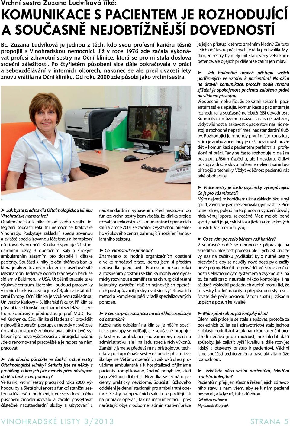 Již v roce 1976 zde začala vykonávat profesi zdravotní sestry na Oční klinice, která se pro ni stala doslova srdeční záležitostí.