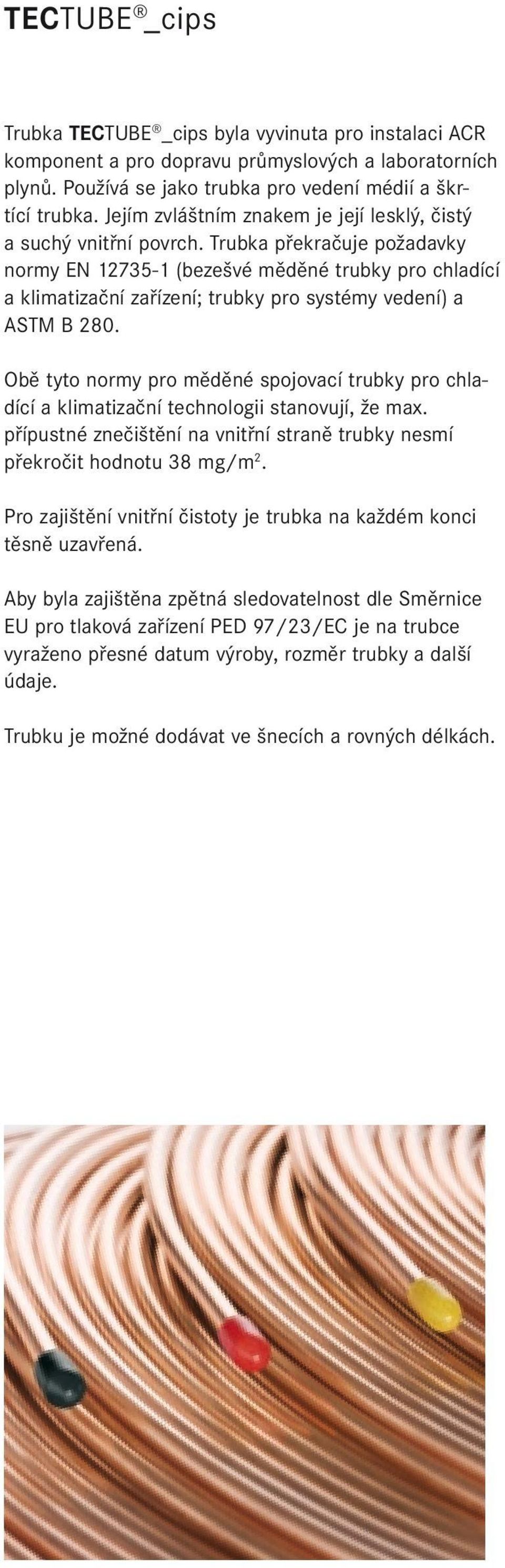 Trubka překračuje požadavky normy EN 12735-1 (bezešvé měděné trubky pro chladící a klimatizační zařízení; trubky pro systémy vedení) a ASTM B 280.