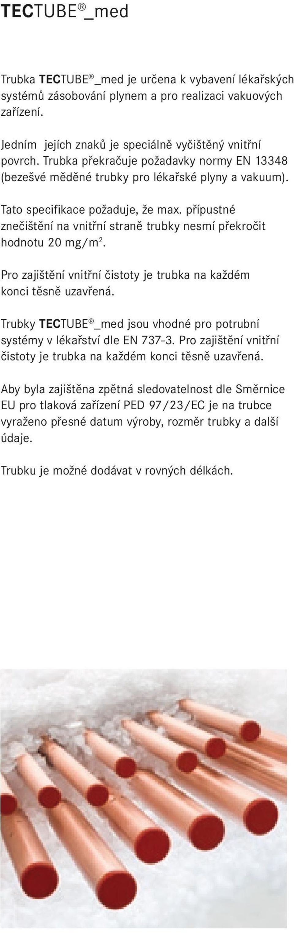 přípustné znečištění na vnitřní straně trubky nesmí překročit hodnotu 20 mg/m 2. Pro zajištění vnitřní čistoty je trubka na každém konci těsně uzavřená.