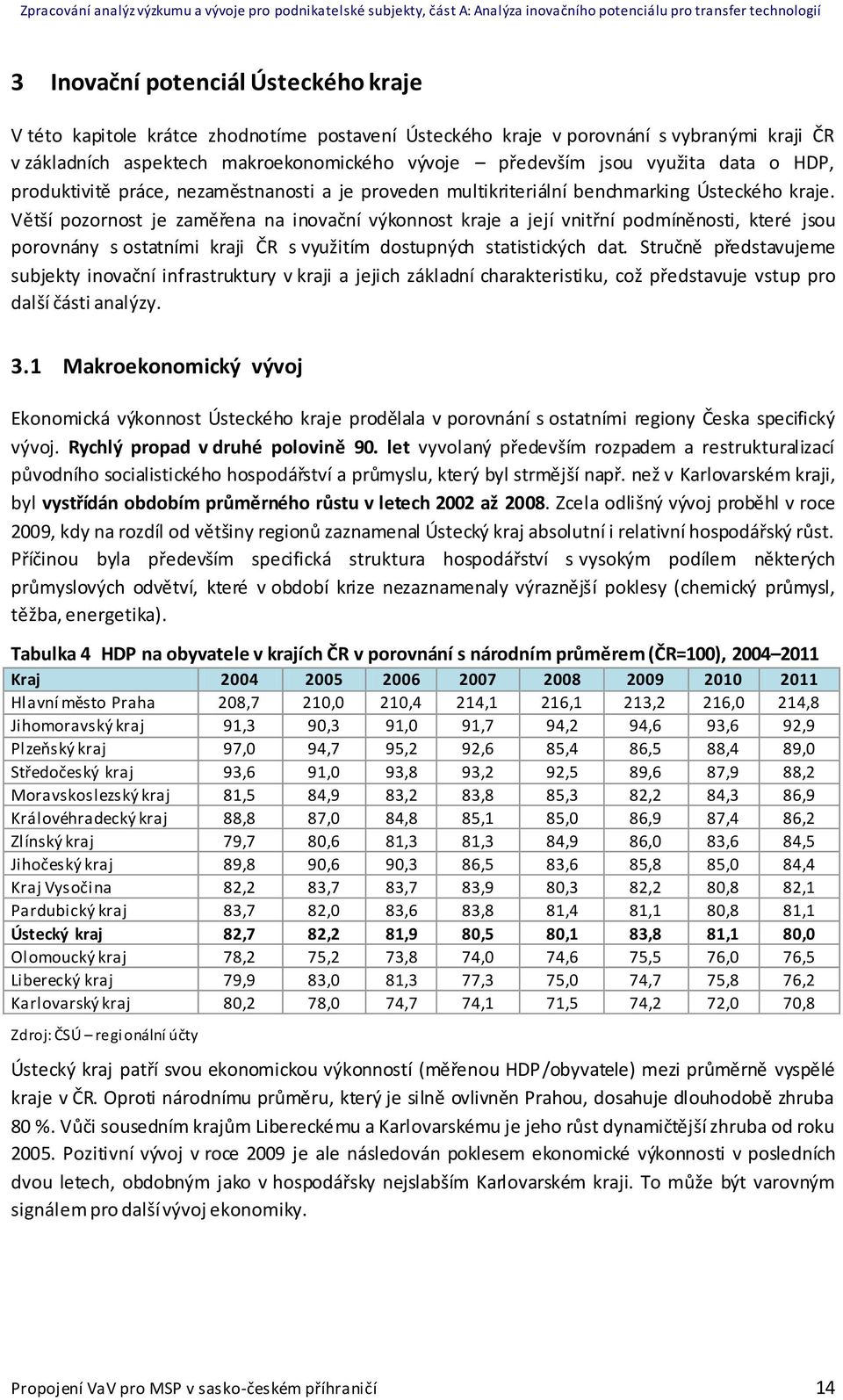 Větší pozornost je zaměřena na inovační výkonnost kraje a její vnitřní podmíněnosti, které jsou porovnány s ostatními kraji ČR s využitím dostupných statistických dat.