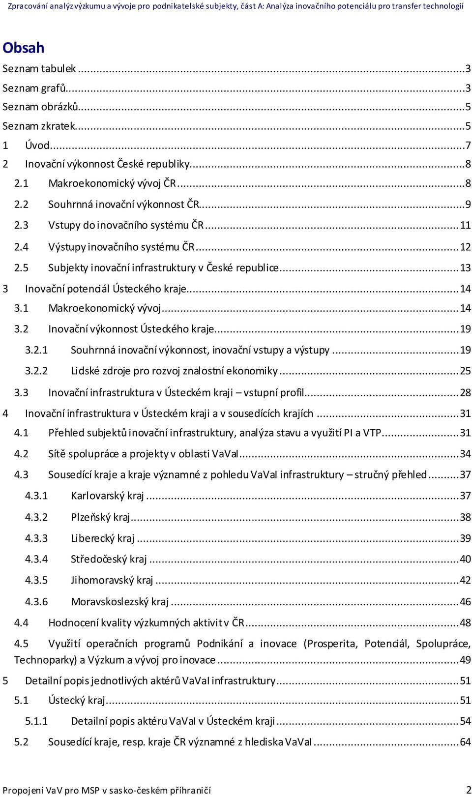 1 Makroekonomický vývoj... 14 3.2 Inovační výkonnost Ústeckého kraje... 19 3.2.1 Souhrnná inovační výkonnost, inovační vstupy a výstupy... 19 3.2.2 Lidské zdroje pro rozvoj znalostní ekonomiky... 25 3.