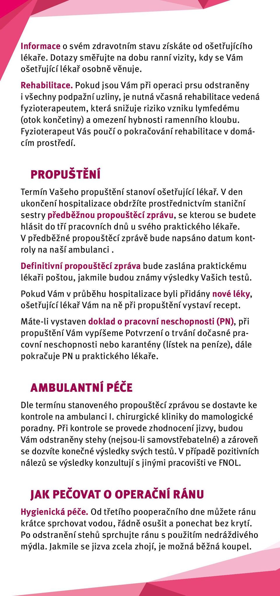 ramenního kloubu. Fyzioterapeut Vás poučí o pokračování rehabilitace v domácím prostředí. PROPUŠTĚNÍ Termín Vašeho propuštění stanoví ošetřující lékař.