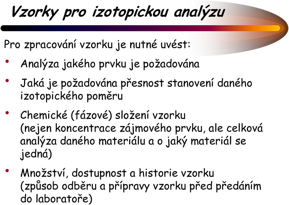 složení vzorku (nejen koncentrace zájmového prvku, ale celková analýza daného materiálu a o jaký
