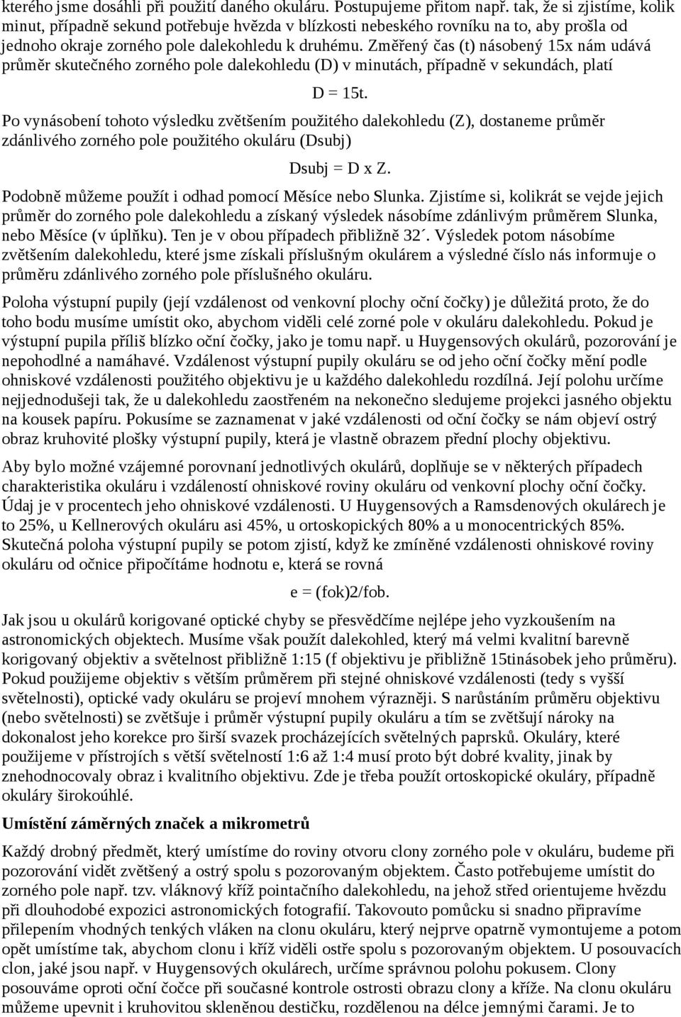 Změřený čas (t) násobený 15x nám udává průměr skutečného zorného pole dalekohledu (D) v minutách, případně v sekundách, platí D = 15t.