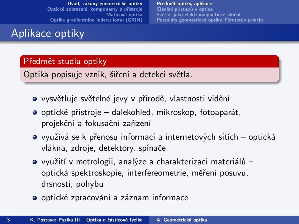 vysvětluje světelné jevy v přírodě, vlastnosti vidění optické přístroje dalekohled, mikroskop, fotoaparát, projekční a fokusační zařízení využívá se k přenosu informací a