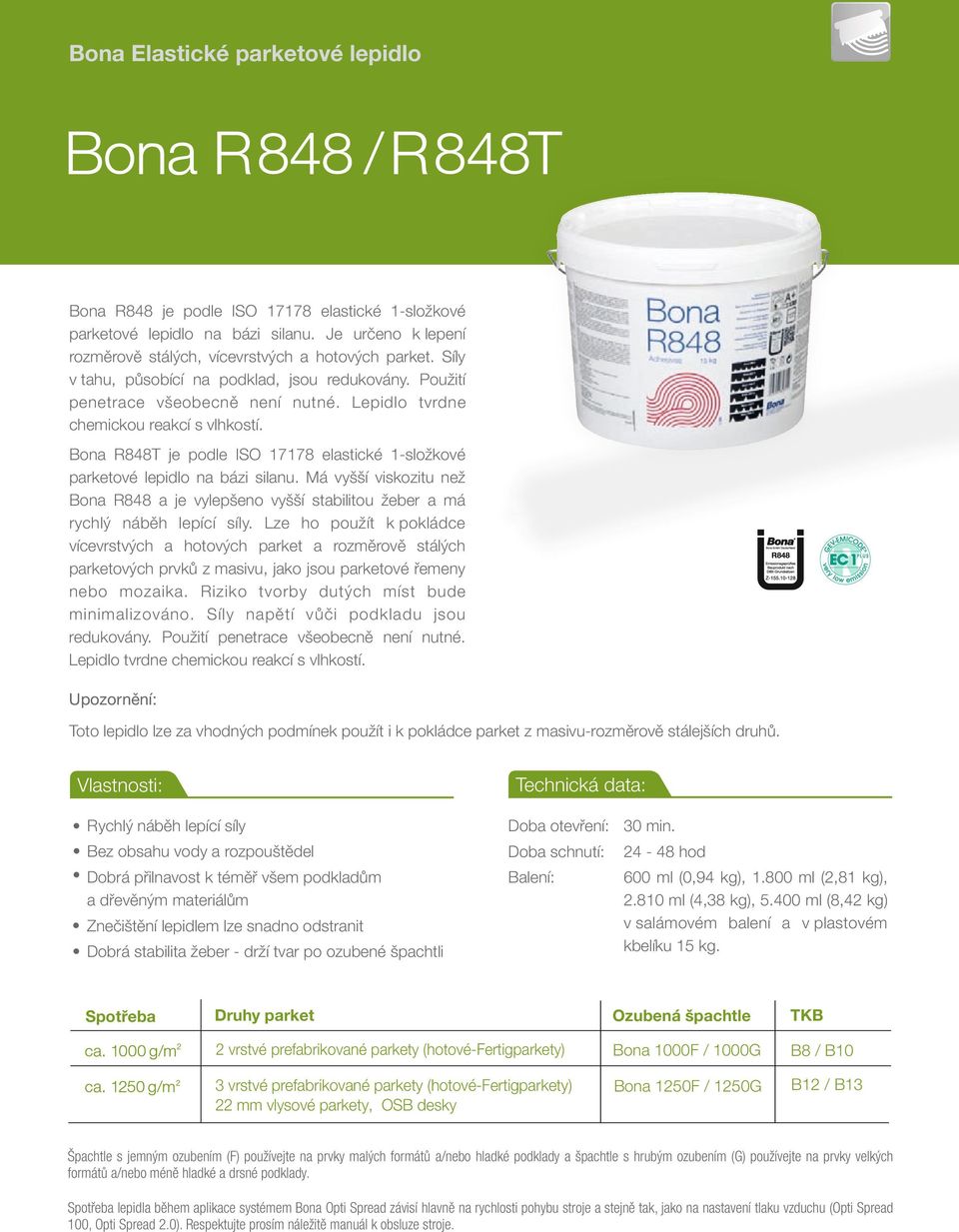 Bona R848T je podle ISO 17178 elastické 1-složkové parketové lepidlo na bázi silanu. Má vyšší viskozitu než Bona R848 a je vylepšeno vyšší stabilitou žeber a má rychlý nábìh lepící síly.