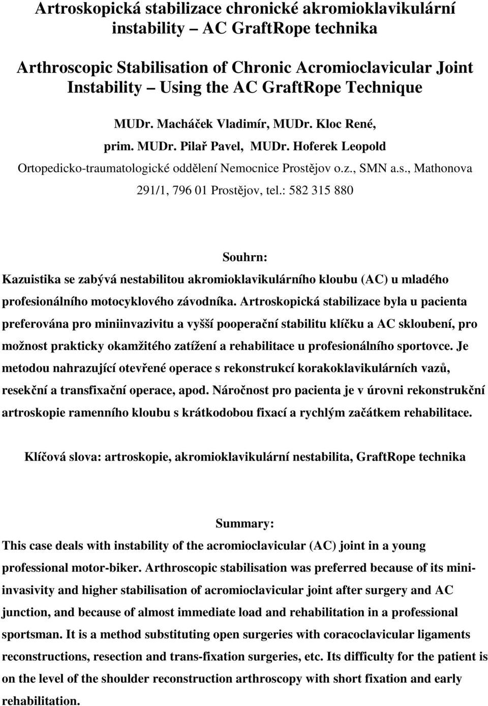 : 582 315 880 Souhrn: Kazuistika se zabývá nestabilitou akromioklavikulárního kloubu (AC) u mladého profesionálního motocyklového závodníka.