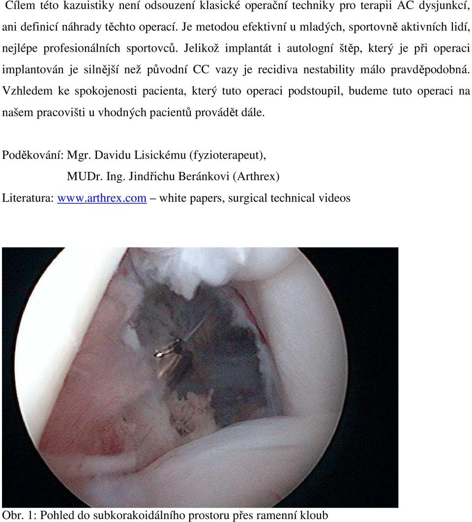 Jelikož implantát i autologní štěp, který je při operaci implantován je silnější než původní CC vazy je recidiva nestability málo pravděpodobná.