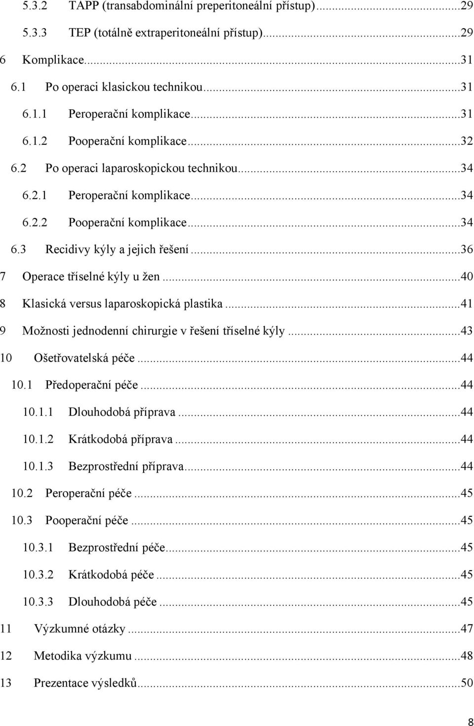 ..36 7 Operace tříselné kýly u žen...40 8 Klasická versus laparoskopická plastika...41 9 Možnosti jednodenní chirurgie v řešení tříselné kýly...43 10 Ošetřovatelská péče...44 10.1 Předoperační péče.