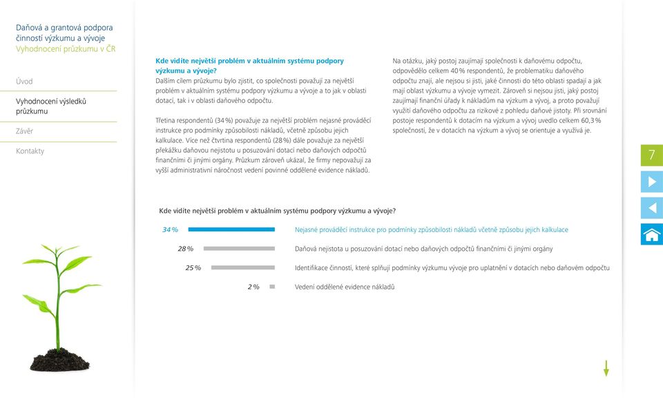 Třetina respondentů (34 %) považuje za největší problém nejasné prováděcí instrukce pro podmínky způsobilosti nákladů, včetně způsobu jejich kalkulace.