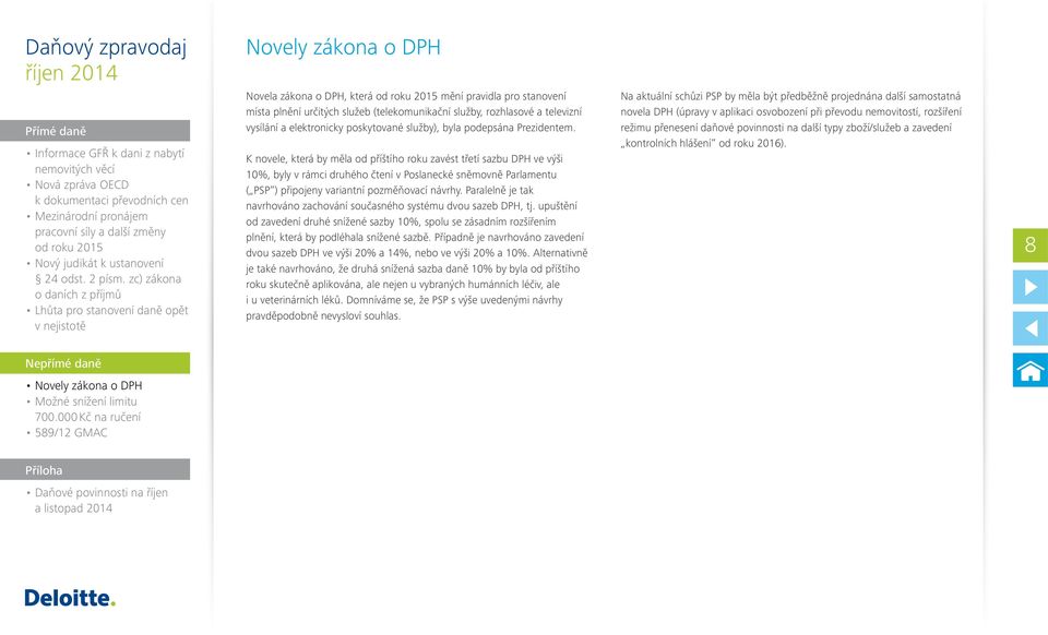 K novele, která by měla od příštího roku zavést třetí sazbu DPH ve výši 10%, byly v rámci druhého čtení v Poslanecké sněmovně Parlamentu ( PSP ) připojeny variantní pozměňovací návrhy.