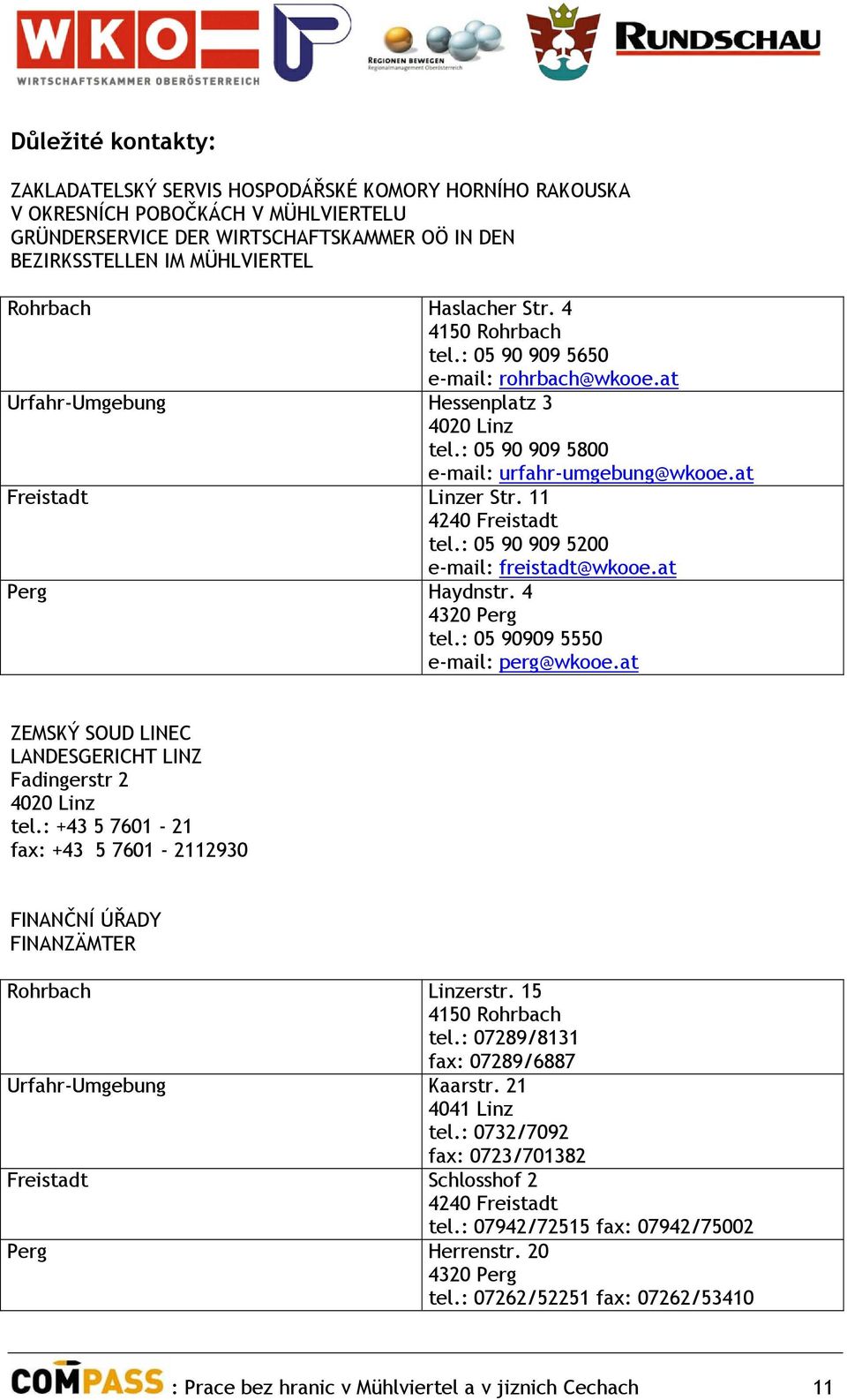 11 4240 Freistadt tel.: 05 90 909 5200 e-mail: freistadt@wkooe.at Perg Haydnstr. 4 4320 Perg tel.: 05 90909 5550 e-mail: perg@wkooe.at ZEMSKÝ SOUD LINEC LANDESGERICHT LINZ Fadingerstr 2 4020 Linz tel.