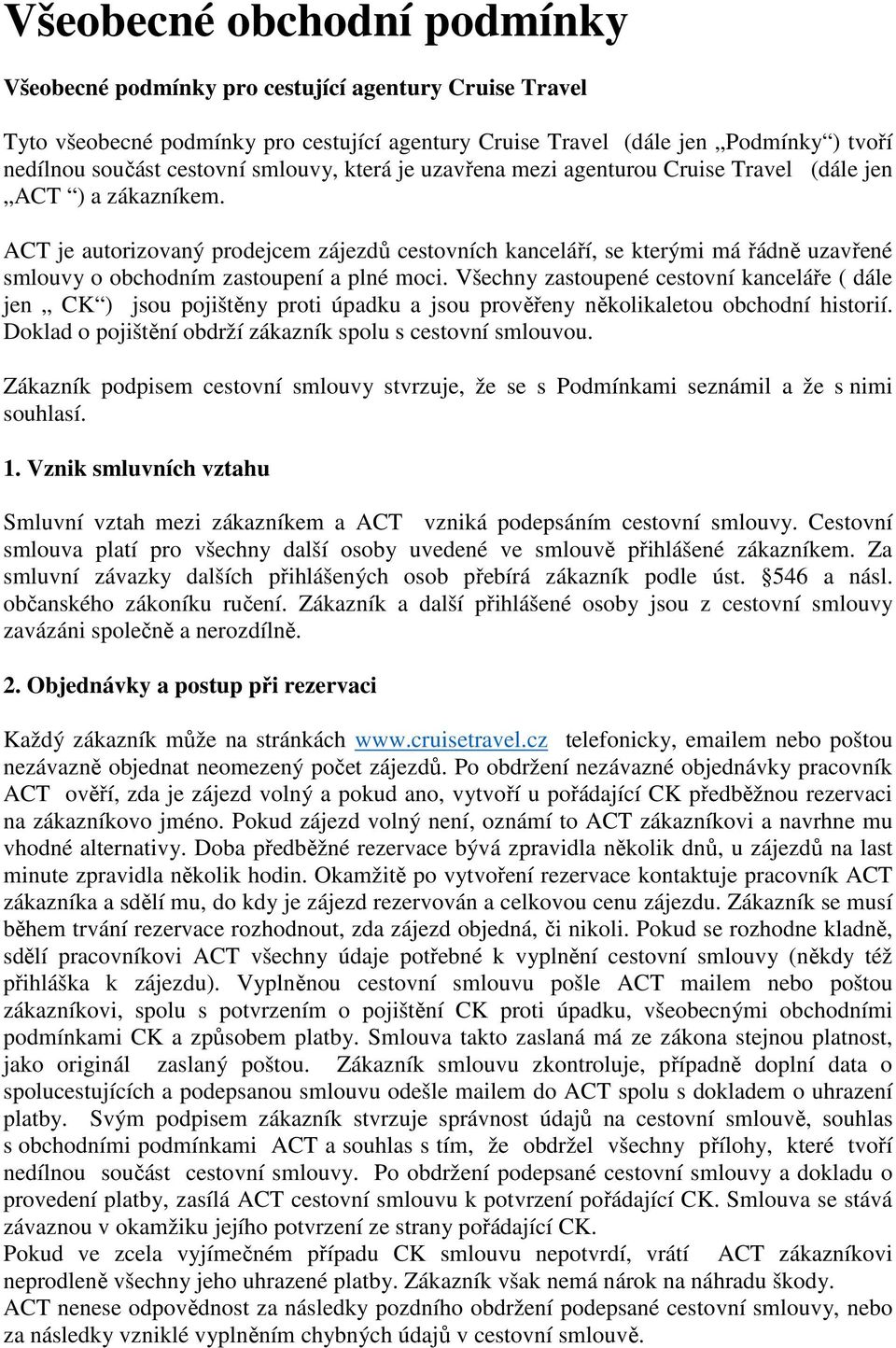 ACT je autorizovaný prodejcem zájezdů cestovních kanceláří, se kterými má řádně uzavřené smlouvy o obchodním zastoupení a plné moci.