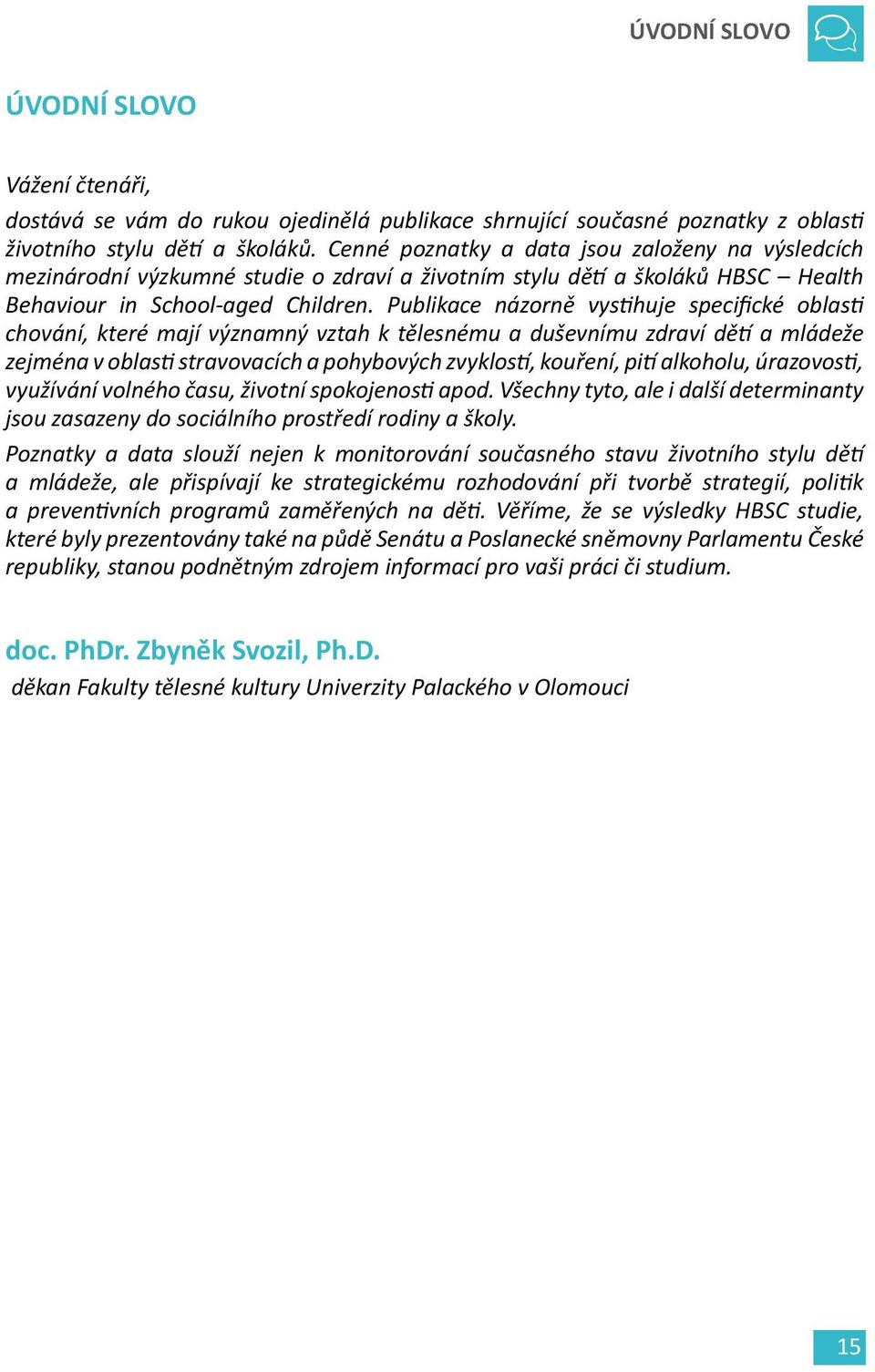 Publikace názorně vystihuje specifické oblasti chování, které mají významný vztah k tělesnému a duševnímu zdraví dětí a mládeže zejména v oblasti stravovacích a pohybových zvyklostí, kouření, pití