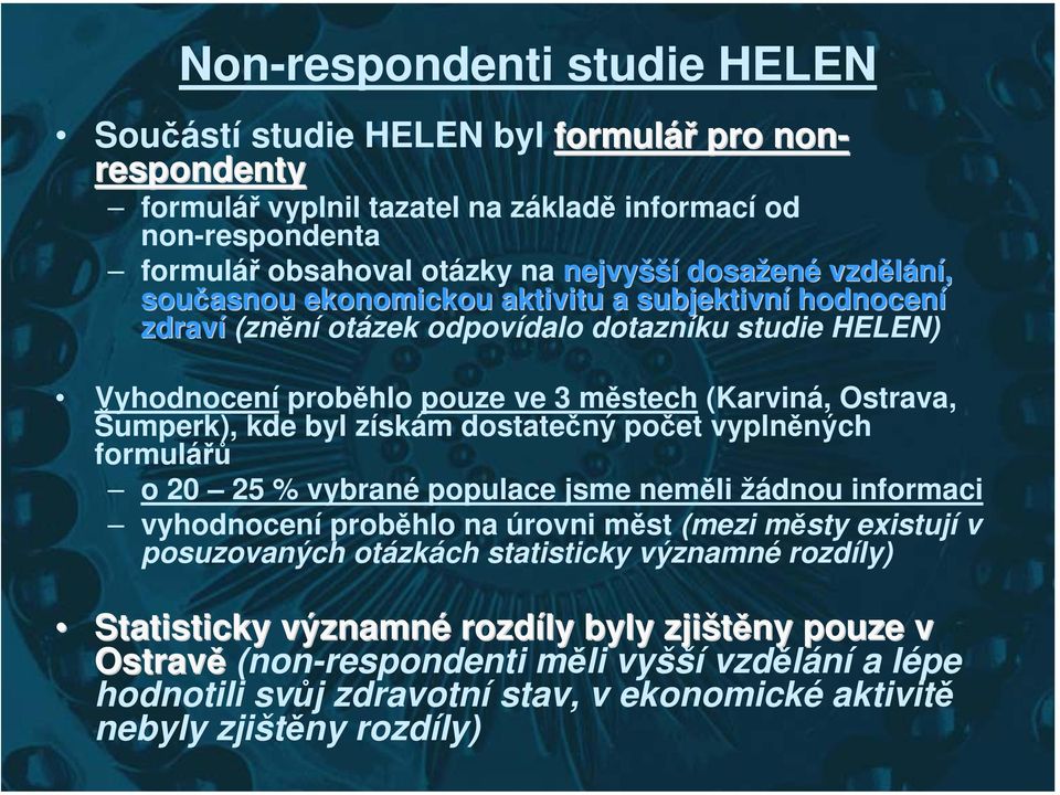 byl získám dostatečný počet vyplněných formulářů o 20 25 % vybrané populace jsme neměli žádnou informaci vyhodnocení proběhlo na úrovni měst (mezi městy existují v posuzovaných otázkách statisticky