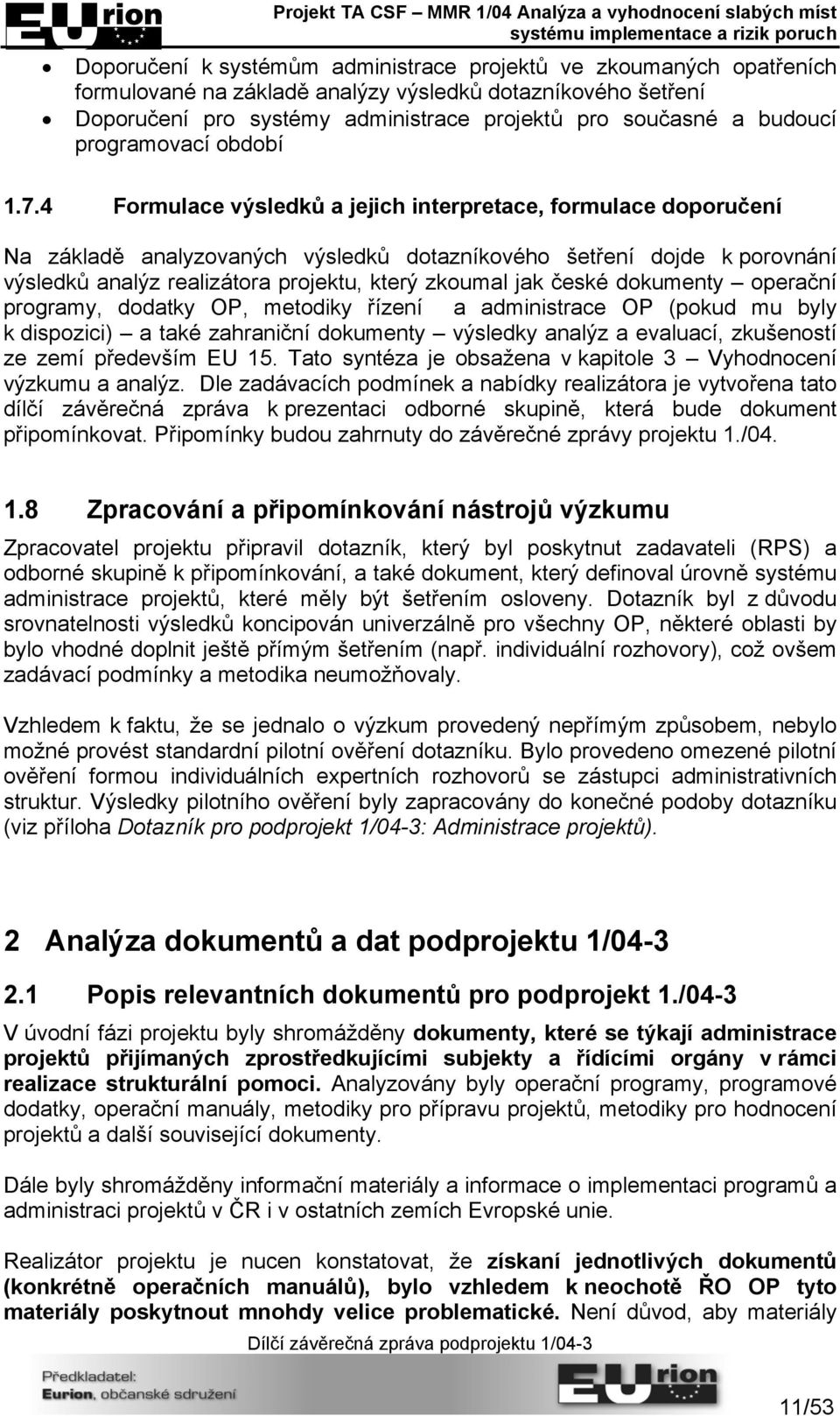 4 Formulace výsledků a jejich interpretace, formulace doporučení Na základě analyzovaných výsledků dotazníkového šetření dojde k porovnání výsledků analýz realizátora projektu, který zkoumal jak