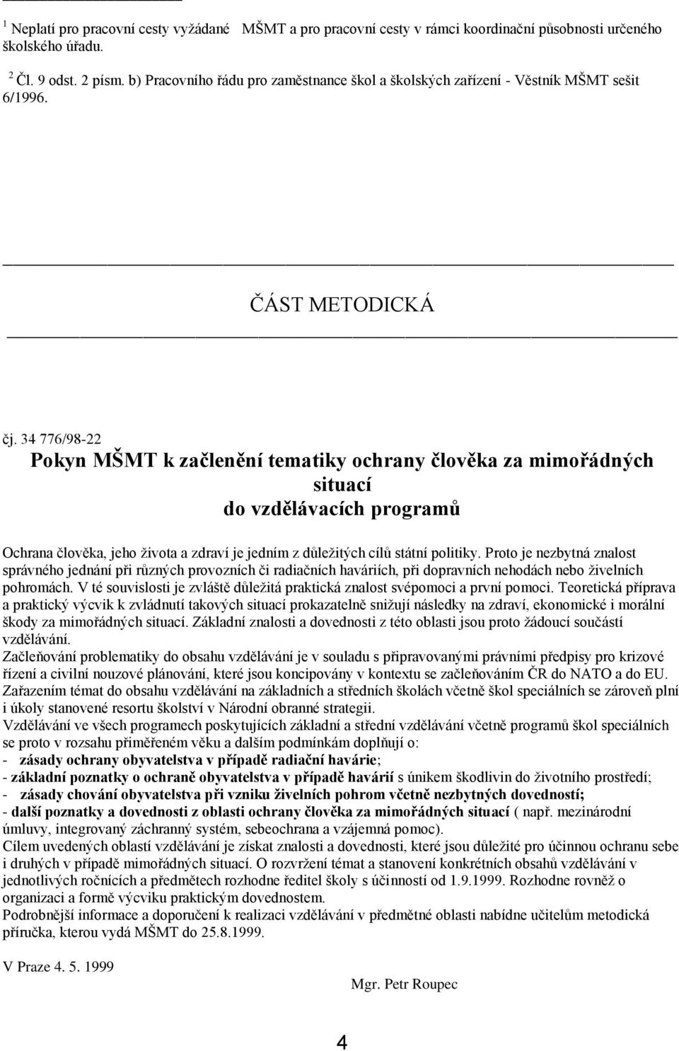 776/98- Pokyn MŠMT k začlenění tematiky ochrany člověka za mimořádných situací do vzdělávacích programů Ochrana člověka, jeho života a zdraví je jedním z důležitých cílů státní politiky.