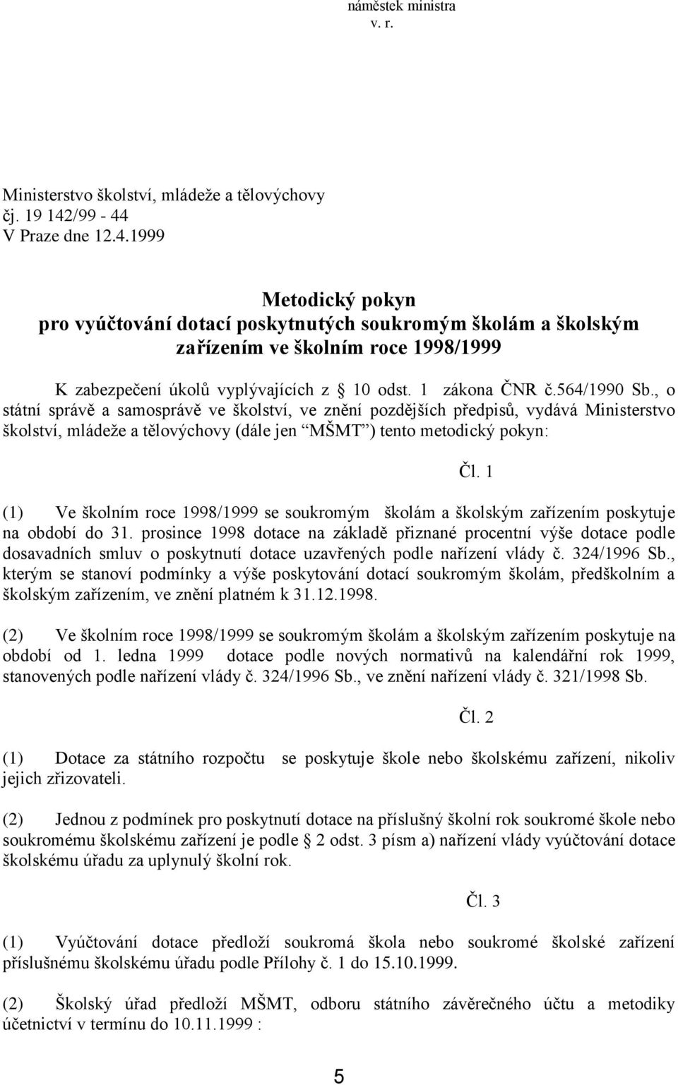 , o státní správě a samosprávě ve školství, ve znění pozdějších předpisů, vydává Ministerstvo školství, mládeže a tělovýchovy (dále jen MŠMT ) tento metodický pokyn: Čl.