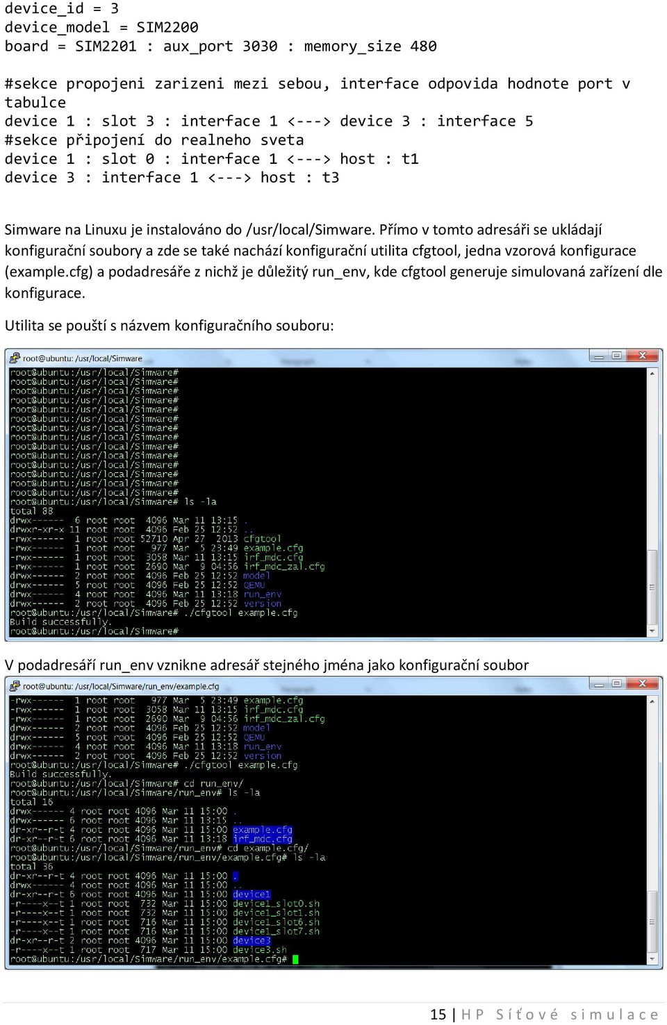 /usr/local/simware. Přímo v tomto adresáři se ukládají konfigurační soubory a zde se také nachází konfigurační utilita cfgtool, jedna vzorová konfigurace (example.