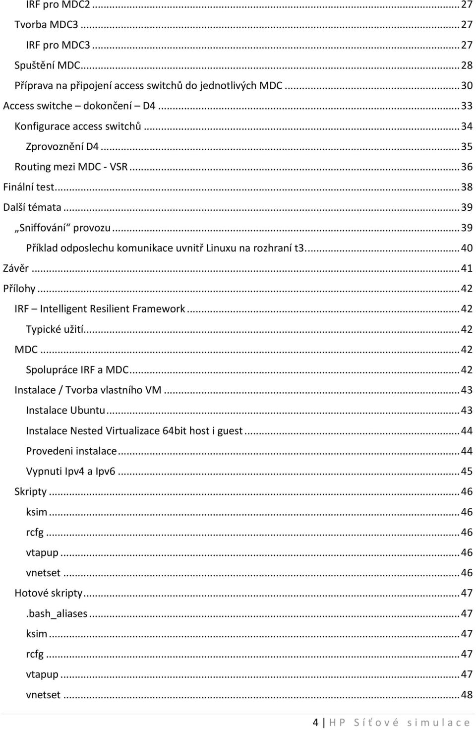.. 41 Přílohy... 42 IRF Intelligent Resilient Framework... 42 Typické užití... 42 MDC... 42 Spolupráce IRF a MDC... 42 Instalace / Tvorba vlastního VM... 43 Instalace Ubuntu.
