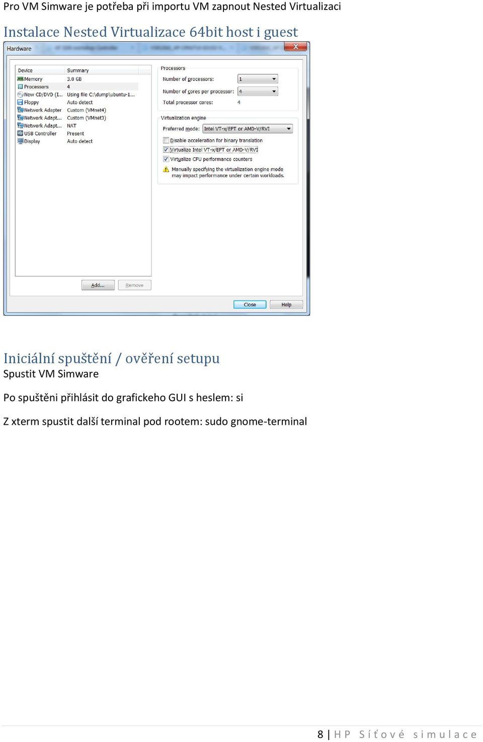 Spustit VM Simware Po spuštěni přihlásit do grafickeho GUI s heslem: si Z xterm