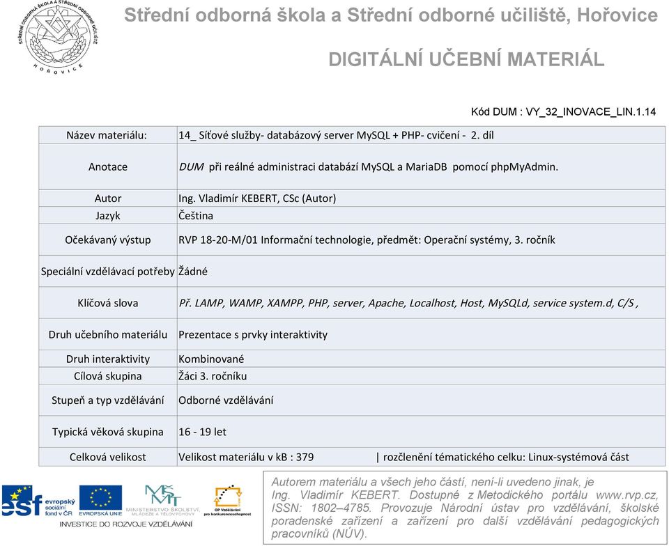 Vladimír KEBERT, CSc (Autor) Čeština RVP 18-20-M/01 Informační technologie, předmět: Operační systémy, 3. ročník Speciální vzdělávací potřeby Žádné Klíčová slova Př.