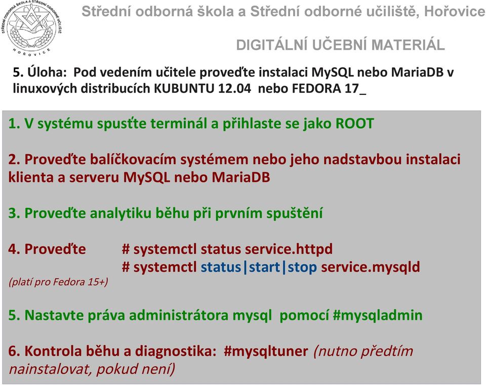 Proveďte balíčkovacím systémem nebo jeho nadstavbou instalaci klienta a serveru MySQL nebo MariaDB 3.