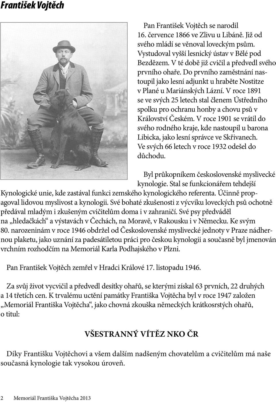 V roce 1891 se ve svých 25 letech stal členem Ústředního spolku pro ochranu honby a chovu psů v Království Českém.