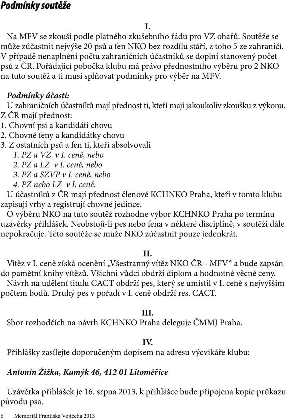 Pořádající pobočka klubu má právo přednostního výběru pro 2 NKO na tuto soutěž a ti musí splňovat podmínky pro výběr na MFV.