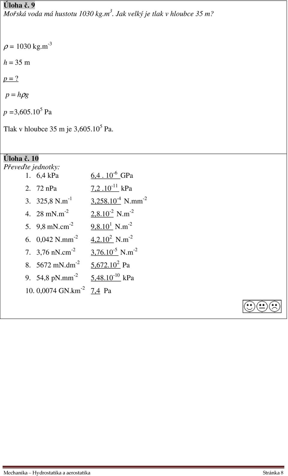 0 - kpa 3. 35,8 N.m - 3,58.0-4 N.mm - 4. 8 mn.m -,8.0 - N.m - 5. 9,8 mn.cm - 9,8.0 N.m - 6. 0,04 N.mm - 4,.0 N.m - 7. 3,76 nn.