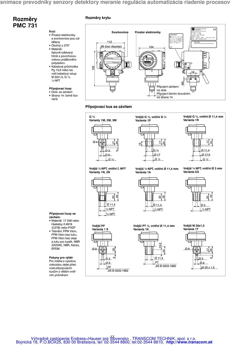 D.8801 EEx ia IIC T6, -40 C TA 40 C EEx ia IIC T4, -40 C TA 70 C U 30 V, I 300 ma, P 1 W C 11,2 nf, L 0,2 mh Datum: Prüfer: M5 Připojení závitem: viz dole Připojení čelním lícováním: viz strana 14 Z